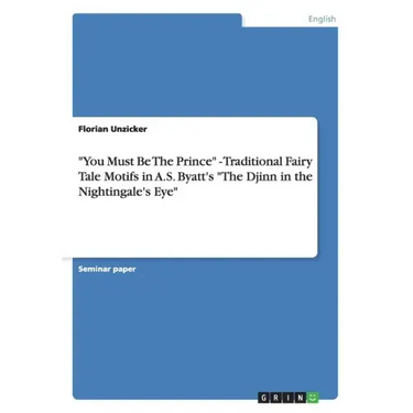 "You Must Be The Prince" - Traditional Fairy Tale Motifs in A.S. Byatt's "The Djinn in the Nightingale's Eye"