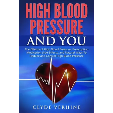 High Blood Pressure And You - The Effects of High Blood Pressure, Prescription Medication Side Effects, and Natural Ways To Reduce and Control High Bl
