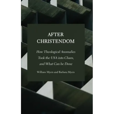 After Christendom: How Theological Anomalies Took the USA into Chaos, and What Can be Done