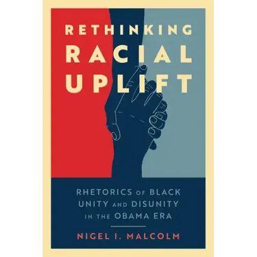 Rethinking Racial Uplift: Rhetorics of Black Unity and Disunity in the Obama Era