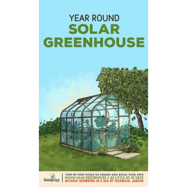 Year Round Solar Greenhouse: Step-By-Step Guide to Design And Build Your Own Passive Solar Greenhouse in as Little as 30 Days Without Drowning in a