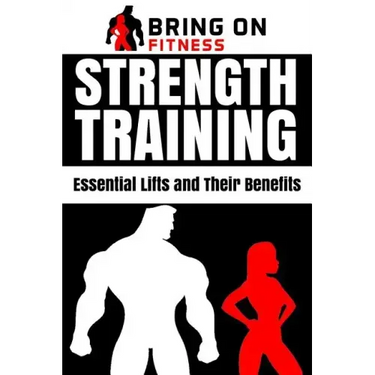 Strength Training: Essential Lifts and Their Benefits