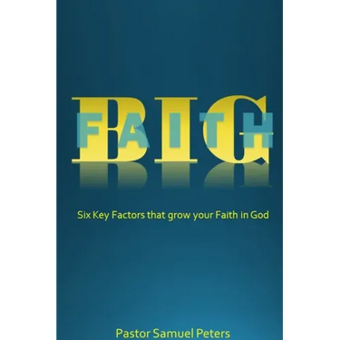 BIG Faith: Six Key Factors that Grow Your Faith in God