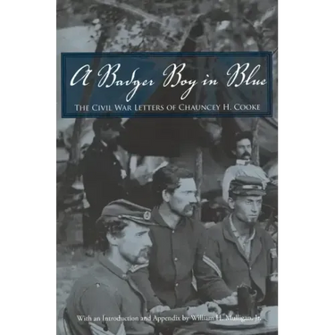 A Badger Boy in Blue: The Civil War Letters of Chauncey H. Cooke