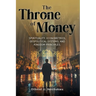 The Throne of Money: Spirituality, Econometrics, Geopolitical Systems, and Kingdom Principles.
