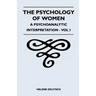 The Psychology Of Women - A Psychoanalytic Interpretation - Vol I: A Psychoanalytic Interpretation - Vol I