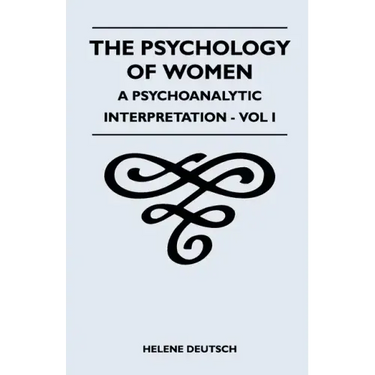 The Psychology Of Women - A Psychoanalytic Interpretation - Vol I: A Psychoanalytic Interpretation - Vol I
