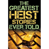 The Greatest Heist Stories Ever Told