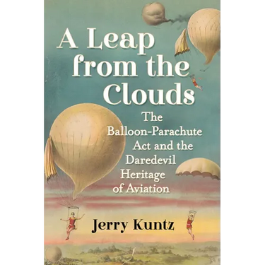 A Leap from the Clouds: The Balloon-Parachute Act and the Daredevil Heritage of Aviation