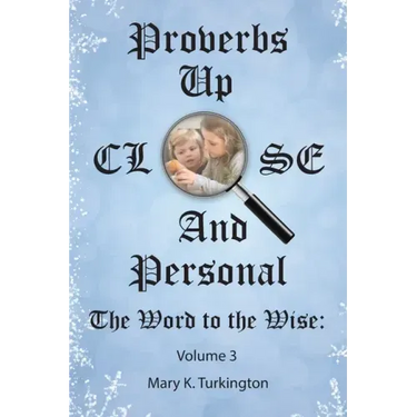 Proverbs up Close and Personal: The Word to the Wise: Volume 3