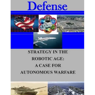 Strategy in the Robotic Age: A Case for Autonomous Warfare