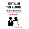 How to Save Your Marriage: The Bulletproof Strategy: FOR MEN ONLY