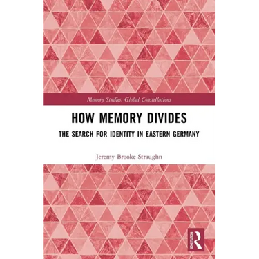 How Memory Divides: The Search for Identity in Eastern Germany