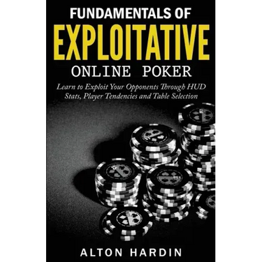 Fundamentals of Exploitative Online Poker: Learn to Exploit Your Opponents Through HUD Stats, Player Tendencies and Table Selection