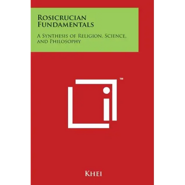 Rosicrucian Fundamentals: A Synthesis of Religion, Science, and Philosophy