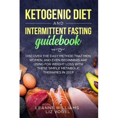 Ketogenic Diet and Intermittent Fasting Guidebook: Discover the Easy Method That Men, Women, and Even Beginners Are Using for Weight Loss With These S
