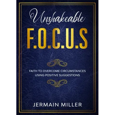 Unshakeable F.O.C.U.S: Faith To Overcome Circumstances Using Positive Suggestions