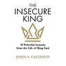 The Insecure King: 10 Powerful Lessons from the Life of King Saul