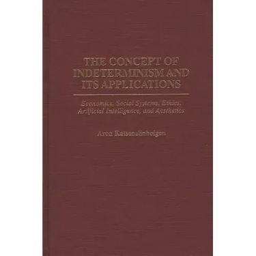 The Concept of Indeterminism and Its Applications: Economics, Social Systems, Ethics, Artificial Intelligence, and Aesthetics