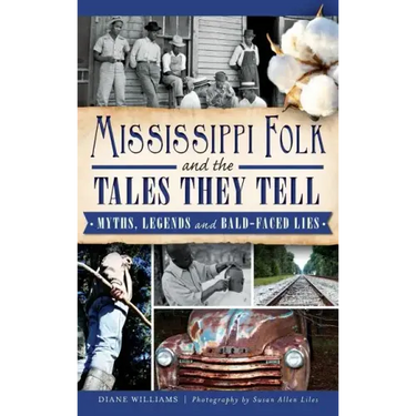 Mississippi Folk and the Tales They Tell: Myths, Legends and Bald-Faced Lies