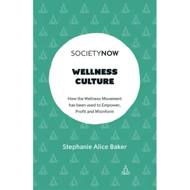 Wellness Culture: How the Wellness Movement Has Been Used to Empower, Profit and Misinform