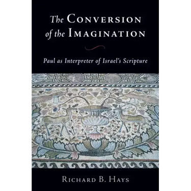 Conversion of the Imagination: Paul as Interpreter of Israel's Scripture