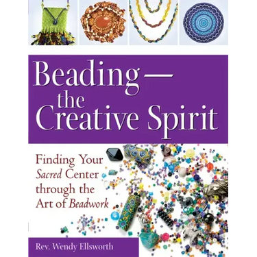 Beading--The Creative Spirit: Finding Your Sacred Center Through the Art of Beadwork