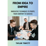 From Idea to Empire: Innovative Techniques to Propel Your Company to Success
