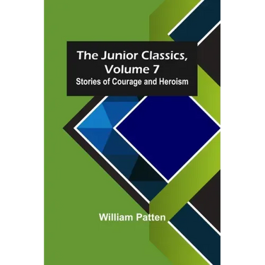 The Junior Classics, Volume 7: Stories of Courage and Heroism