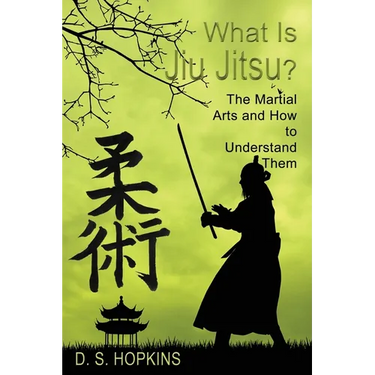 What Is Jiu Jitsu?: The Martial Arts And How To Understand Them