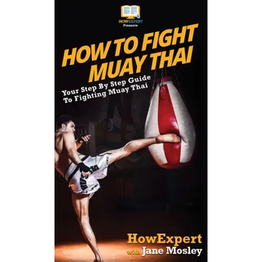 How to Fight Muay Thai: Your Step By Step Guide to Fighting Muay Thai