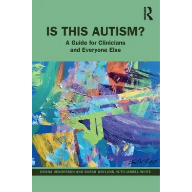 Is This Autism?: A Guide for Clinicians and Everyone Else