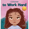 I Choose to Work Hard: A Rhyming Picture Book About Working Hard