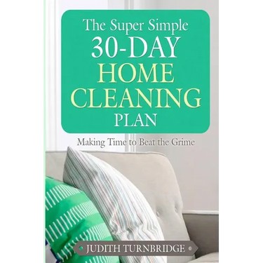 The Super Simple 30-Day Home Cleaning Plan: Making Time to Beat the Grime