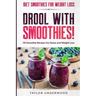 Diet Smoothies For Weight Loss: DROOL WITH SMOOTHIES - 50 Smoothie Recipes For Detox and Weight Loss