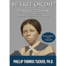 Be Free Or Die!: Harriett Tubman In Her Own Words