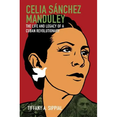 Celia Sánchez Manduley: The Life and Legacy of a Cuban Revolutionary