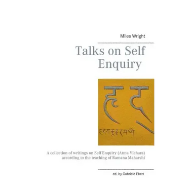 Talks on Self Enquiry: A collection of writings on Self Enquiry (Atma Vichara) according to the teaching of Ramana Maharshi