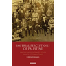 Imperial Perceptions of Palestine: British Influence and Power in Late Ottoman Times