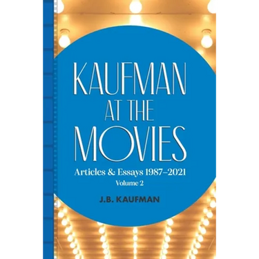 Kaufman at the Movies: Articles & Essays 1987-2021, Volume 2