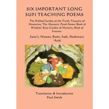 Six Important Long Sufi Teaching Poems: The Walled Garden of the Truth, Treasury of Mysteries, The Masnavi, Pand-Nama (Book of Wisdom) Rose Garden of