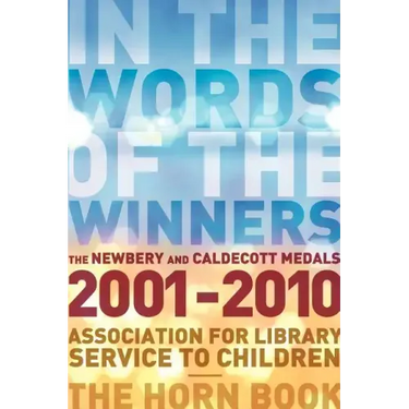 In the Words of the Winners: The Newbery and Caldecott Medals 2001-2010