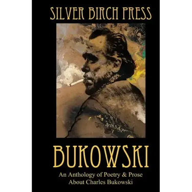 Bukowski: An Anthology of Poetry & Prose About Charles Bukowski