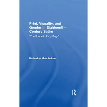 Print, Visuality, and Gender in Eighteenth-Century Satire: �The Scope in Ev�ry Page�