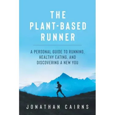 The Plant Based Runner: A Personal Guide to Running, Healthy Eating, and Discovering a New You
