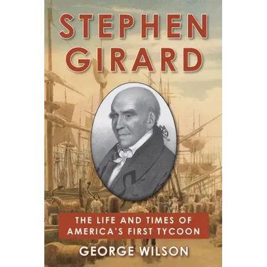 Stephen Girard: The Life and Times of America's First Tycoon