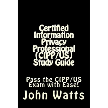 Certified Information Privacy Professional (CIPP/US) Study Guide: Pass the IAPP's CIPP/US Exam with Ease!