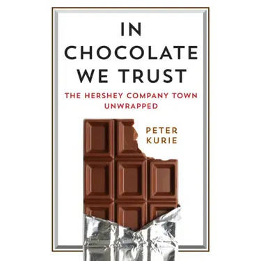 In Chocolate We Trust: The Hershey Company Town Unwrapped