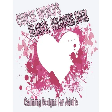 Curse Words Hearts Coloring Book: Calming Designs For Adults, Color Away Anger and Frustration