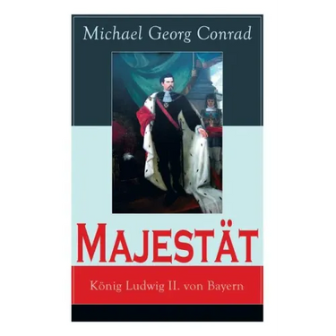 Majestät: König Ludwig II. von Bayern: Historischer Roman